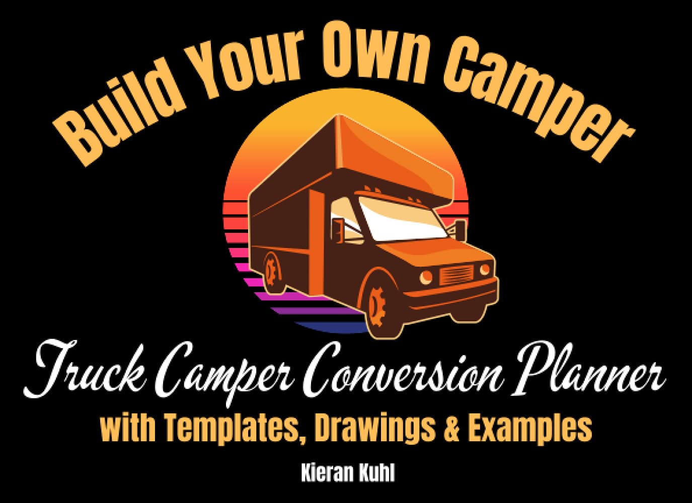 Build Your Own Camper: Truck Camper Conversion Planner with Templates, Drawings and Design Tools