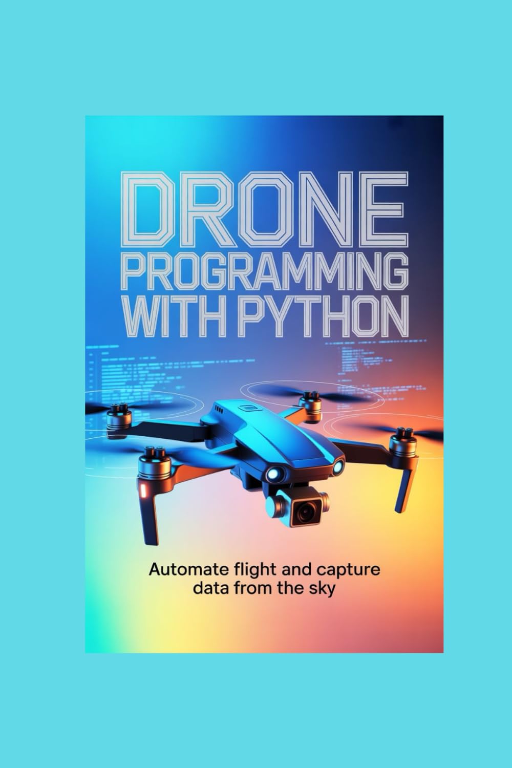 DRONE PROGRAMMING WITH PYTHON: automate flight and capture data from the sky