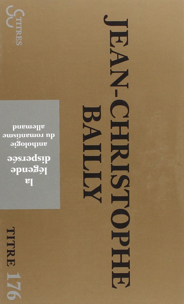 La légende dispersée anthologie du romantisme allemand (TITRES)