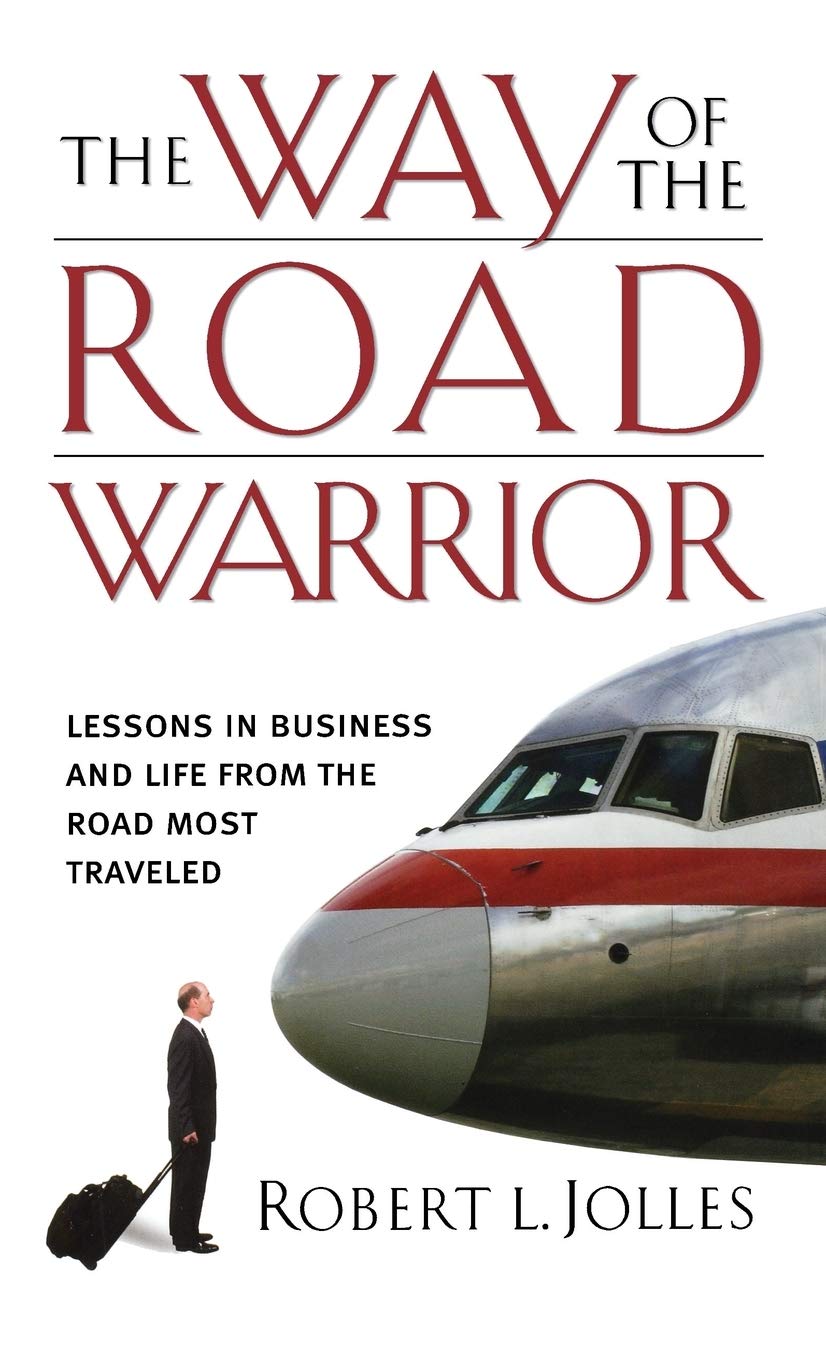 The Way of the Road Warrior: Lessons in Business and Life from the Road Most Traveled