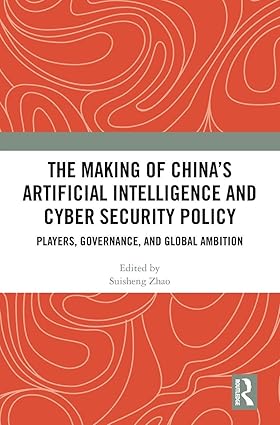 The Making of China’s Artificial Intelligence and Cyber Security Policy: Players, Governance, and Global Ambition book cover