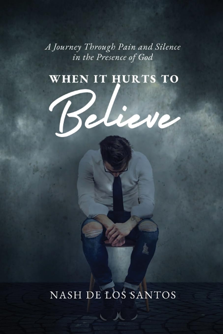 When It Hurts to Believe: A Journey through Pain and Silence in the Presence of God