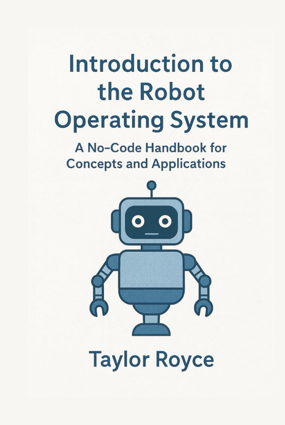 Introduction to the Robot Operating System: A No-Code Handbook for Concepts and Applications (Books on Tech)