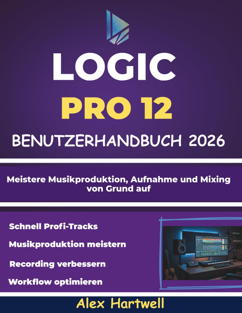 Logic Pro 12 Benutzerhandbuch für Anfänger 2026: Meistere Musikproduktion, Aufnahme und Mixing von Grund auf