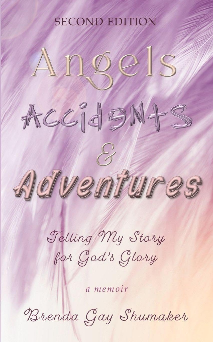 Angels Accidents & Adventures: Telling My Story for God's Glory