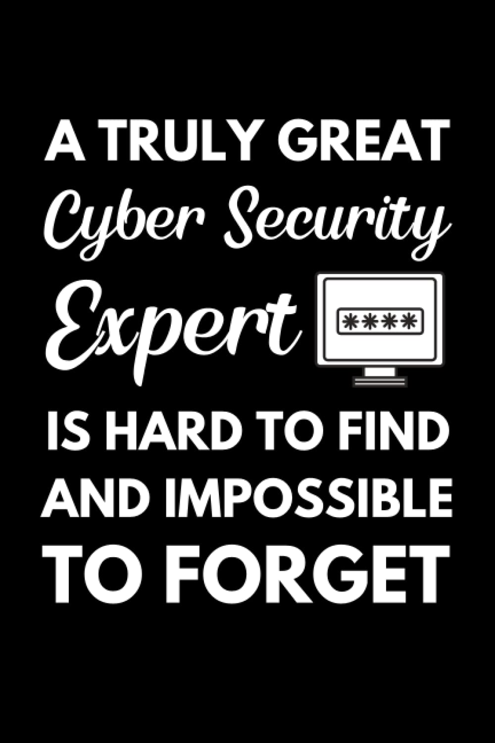 A Truly Great Cyber Security Expert Is Hard To Find And Impossible To Forget.: Cyber Security Notebook With Lined Pages, A Great Appreciation Gift Idea For Cyber Security Expert