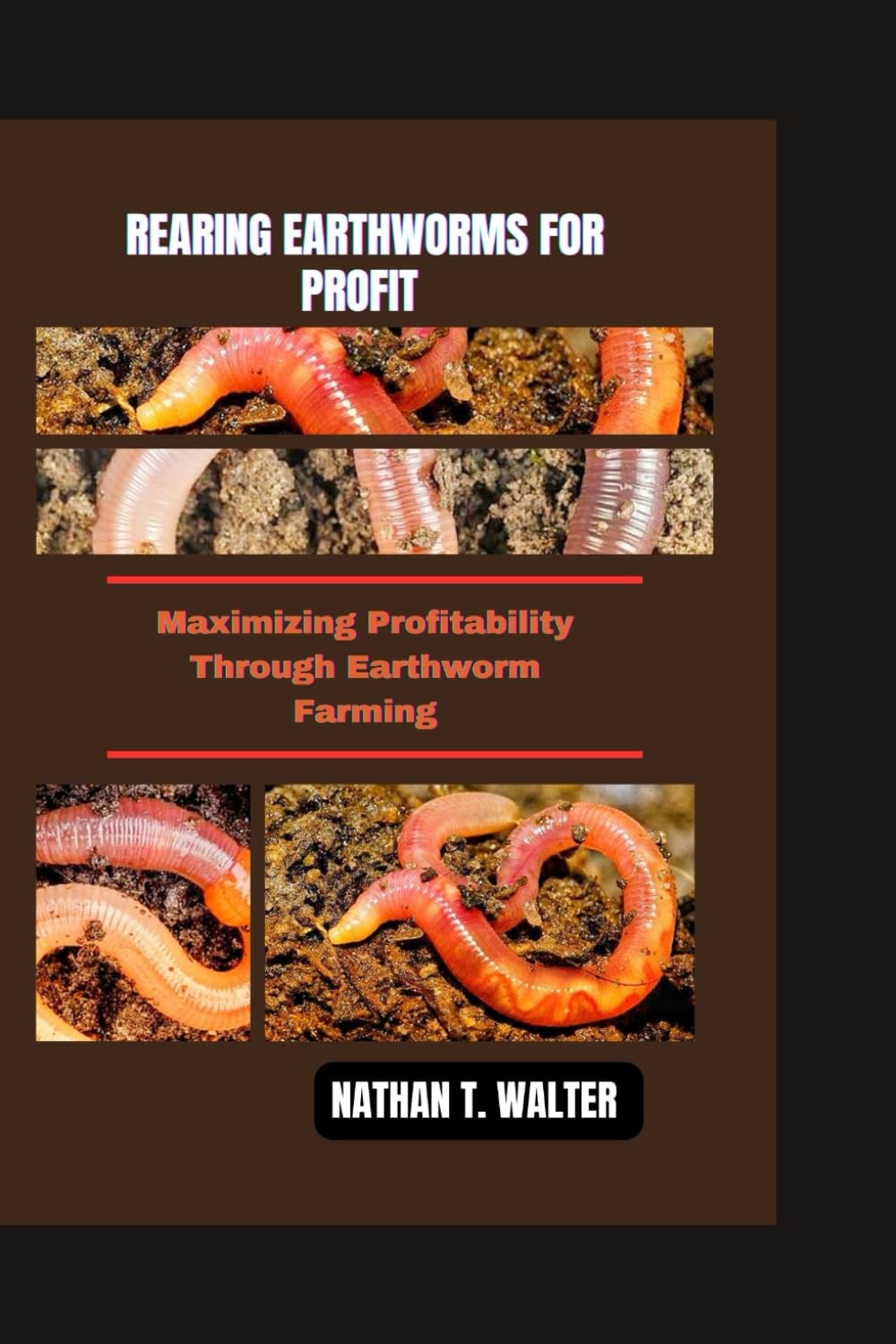 REARING EARTHWORMS FOR PROFIT: Maximizing Profitability Through Earthworm Farming (Worms and Pets Series)