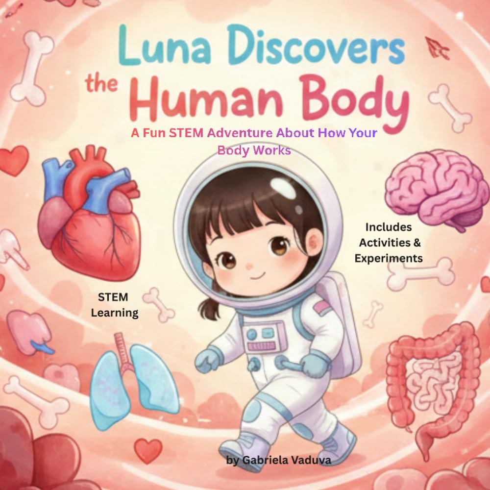 LUNA DISCOVERS THE HUMAN BODY: A Fun STEM Adventure About How Your Body Works (Luna the little astronaut)