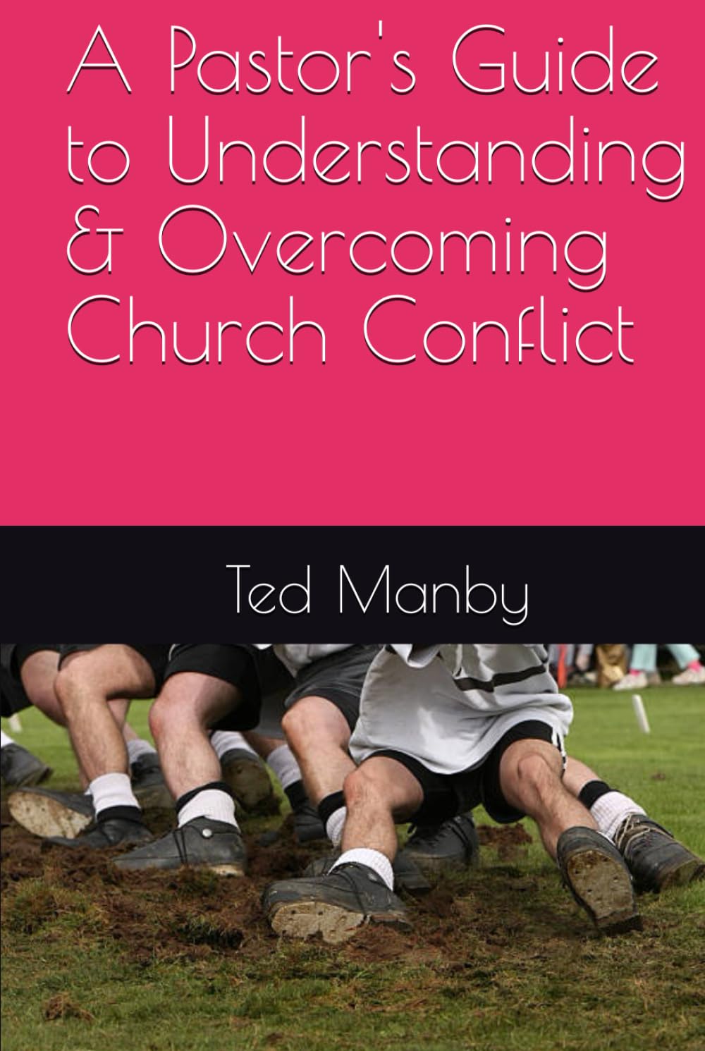 A Pastor's Guide to Understanding & Overcoming Church Conflict