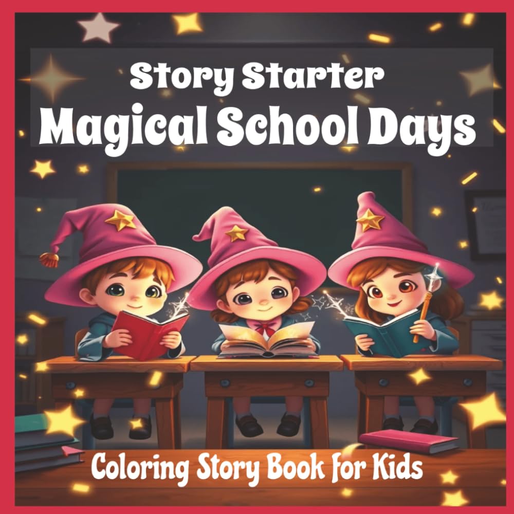 Magical School Days Coloring Story Book for Kids: Imaginative Workbook with Creative Writing Prompts for Kids with Coloring Pictures to Inspire Young ... and Writing Tips to Encourage Young Minds
