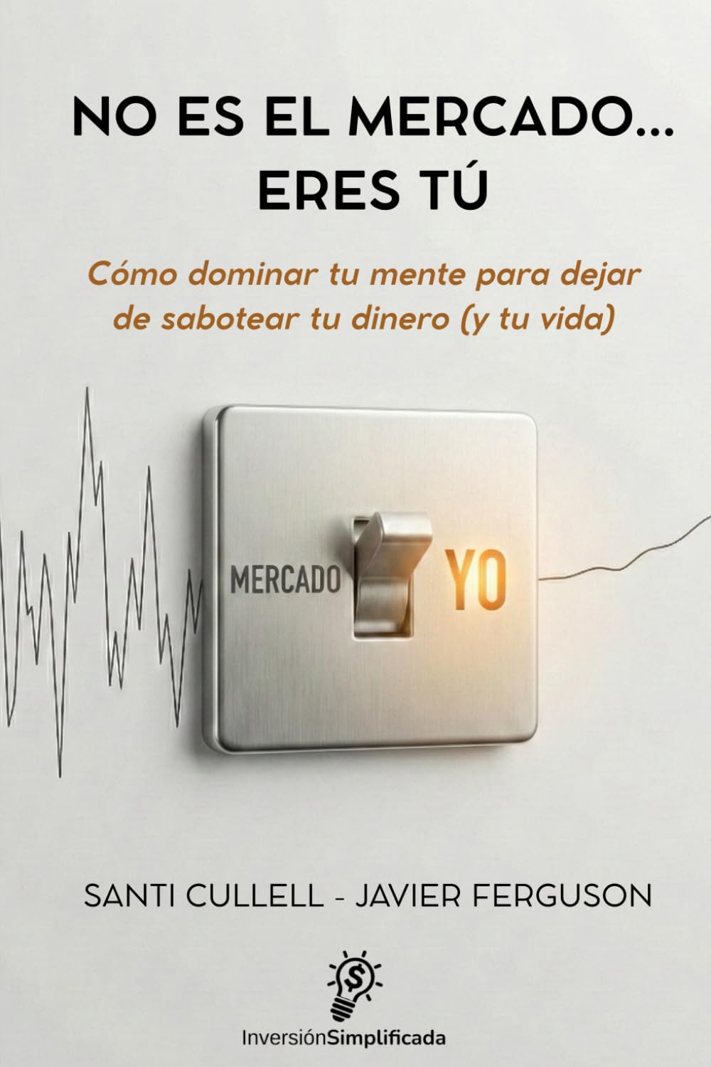 No es el mercado… eres tú: Cómo dominar tu mente para dejar de sabotear tu dinero (y tu vida)