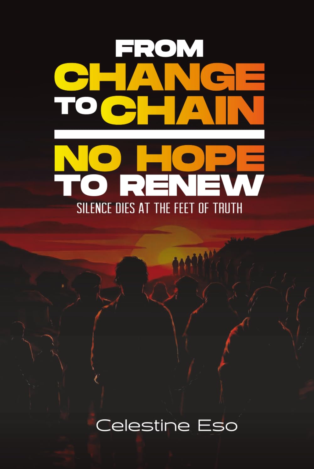 FROM CHANGE TO CHAIN- NO HOPE TO RENEW: Silence dies at the Feet of Truth