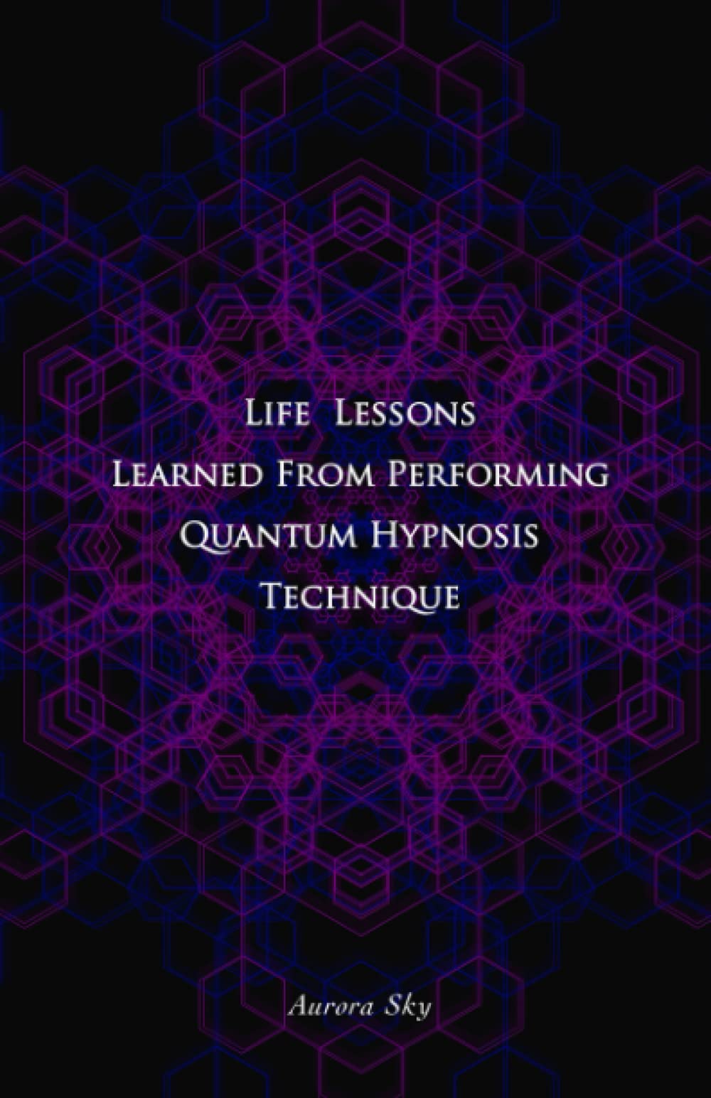 Life Lessons Learned From Performing Quantum Hypnosis Technique