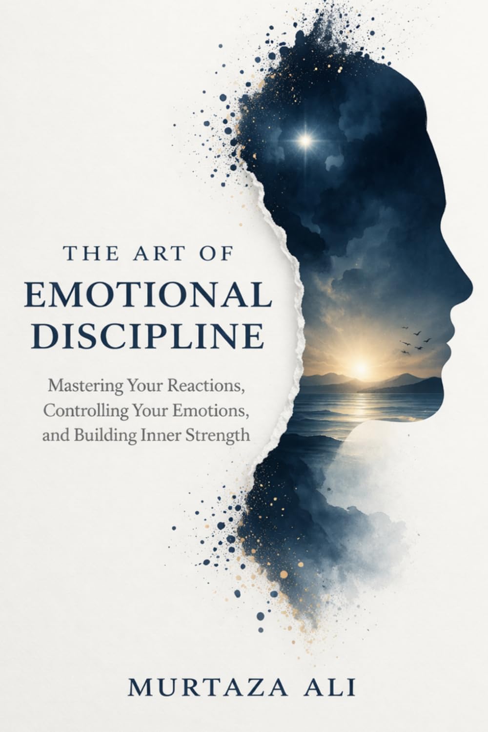 The Art of Emotional Discipline: Mastering Your Reactions, Controlling Your Emotions, and Building Inner Strength
