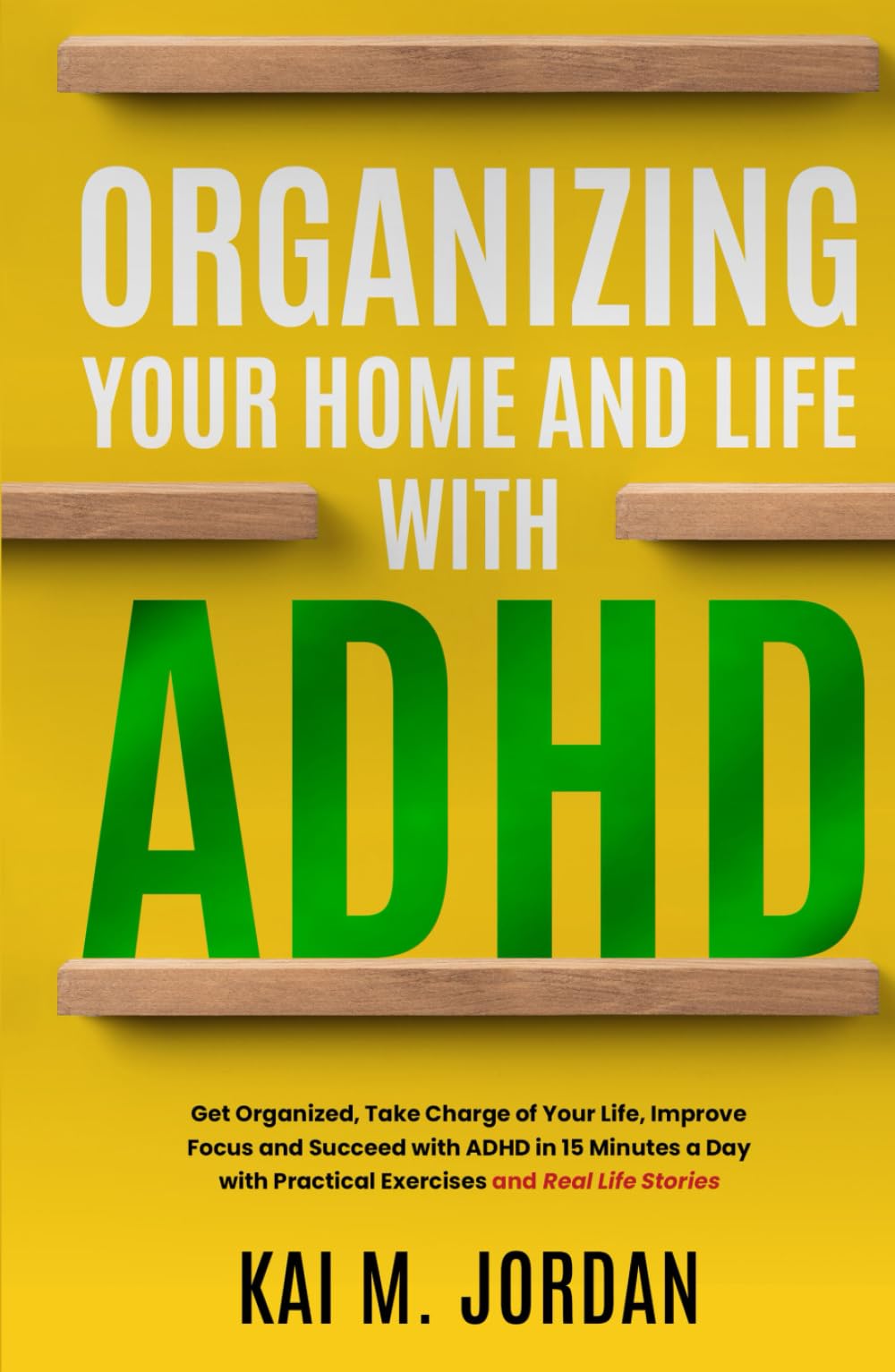 Organizing Your Home and Life With ADHD: Get Organized, Take Charge of Your Life, Improve Focus, and Succeed with ADHD in 15 Minutes a Day with ... Life Stories (Better Life In A Year Or Less!)