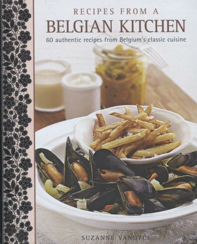 Recipes from a Belgian Kitchen: 60 Authentic Recipes from Belgium's Classic Cuisine
