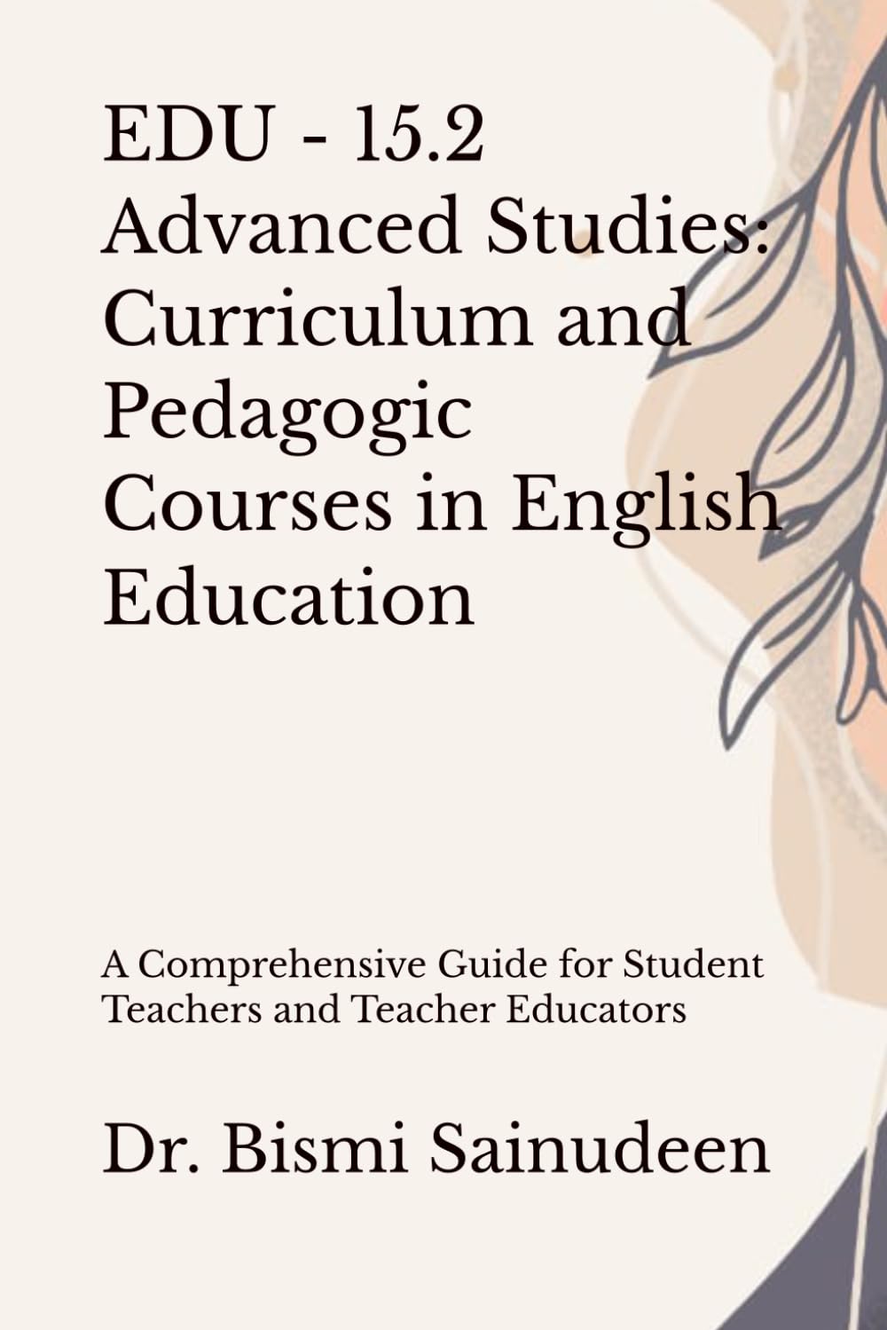 EDU - 15.2 Advanced Studies: Curriculum and Pedagogic Courses in English Education: A Comprehensive Guide for Student Teachers and Teacher Educators (Kerala B.Ed Companion Series)