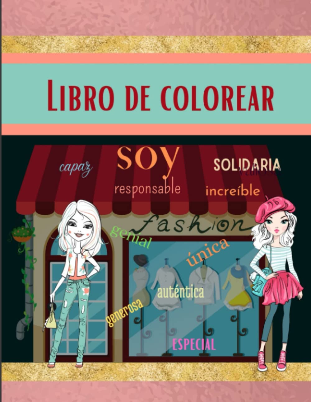 Libro de colorear * Soy capaz, responsable, solidaria, increible, genial, única, generosa, auténtica, valiosa, especial: Para adolescentes, teens, jóvenes y mujeres (Spanish Edition)