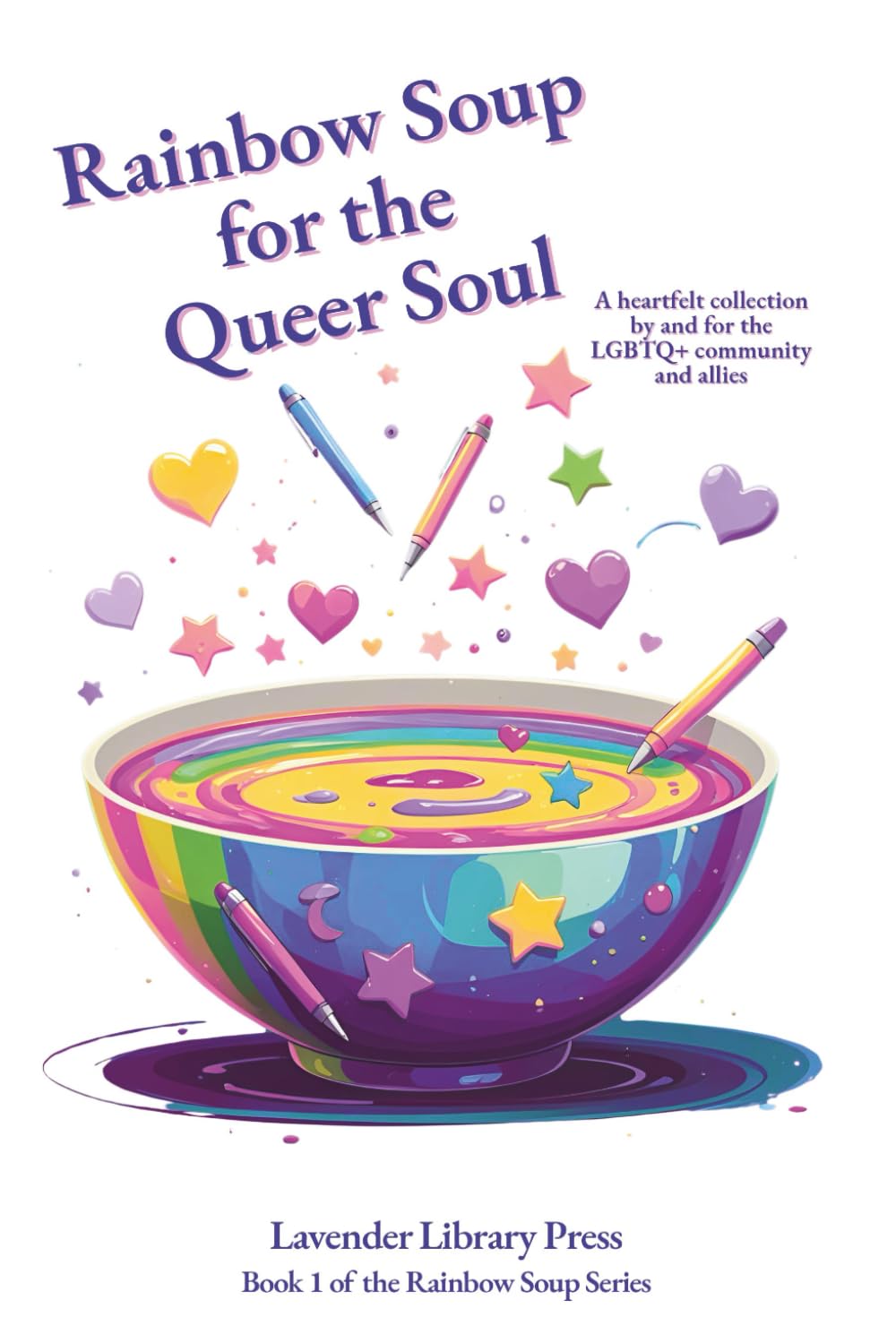 Rainbow Soup for the Queer Soul (printed in colour): A heartfelt collection of poems for and by the LGBTQ+ Community and Allies
