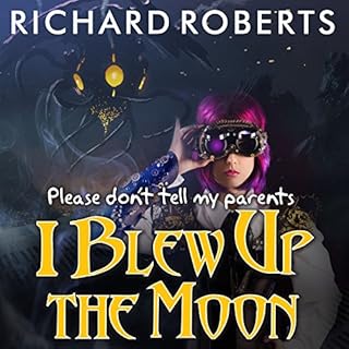 Please Don't Tell My Parents I Blew Up the Moon Audiolibro Por Richard Roberts arte de portada