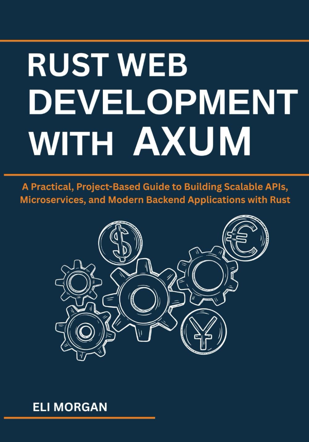 Rust Web Development with Axum: A Practical, Project-Based Guide to Building Scalable APIs, Microservices, and Modern Backend Applications with Rust