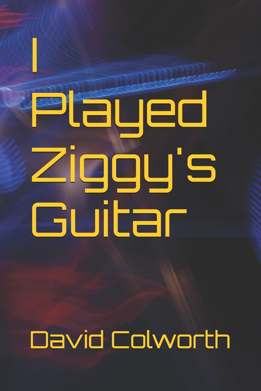I Played Ziggy's Guitar By David Colworth