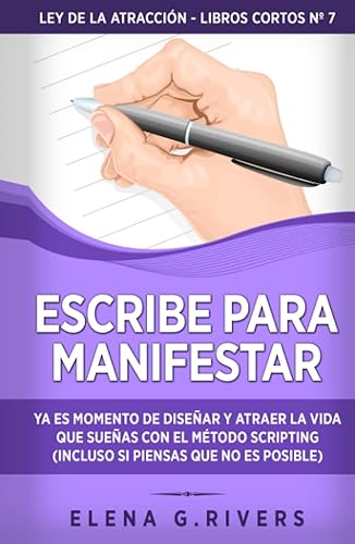 Escribe para manifestar: Ya es momento de diseñar y atraer la vida que sueñas con el método Scripting (incluso si piensas que no es posible) (Ley de la atracción - libros cortos)