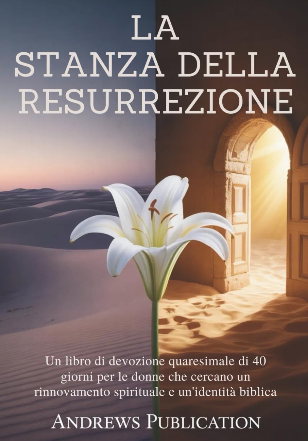 La Stanza della Resurrezione: Un libro di devozione quaresimale di 40 giorni per le donne che cercano un rinnovamento spirituale e un'identità biblica