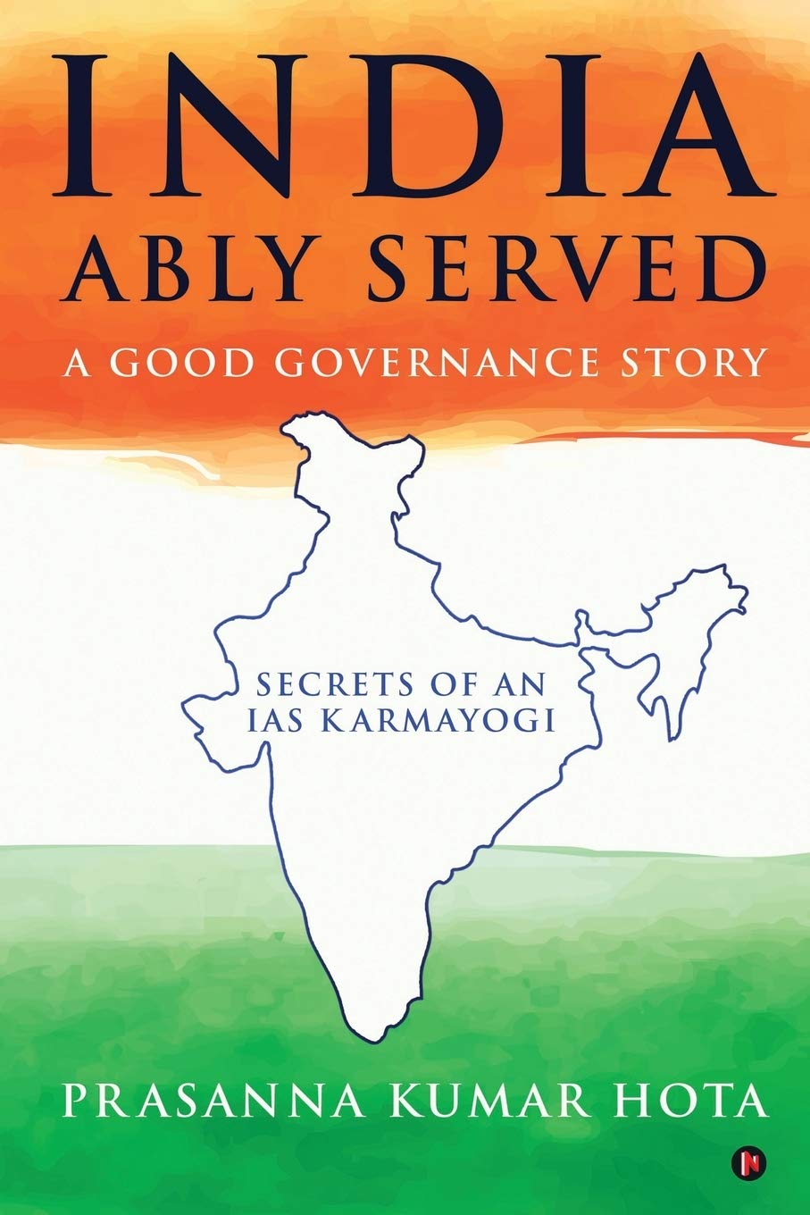 India Ably Served: A Good Governance Story : Secrets of an IAS Karmayogi