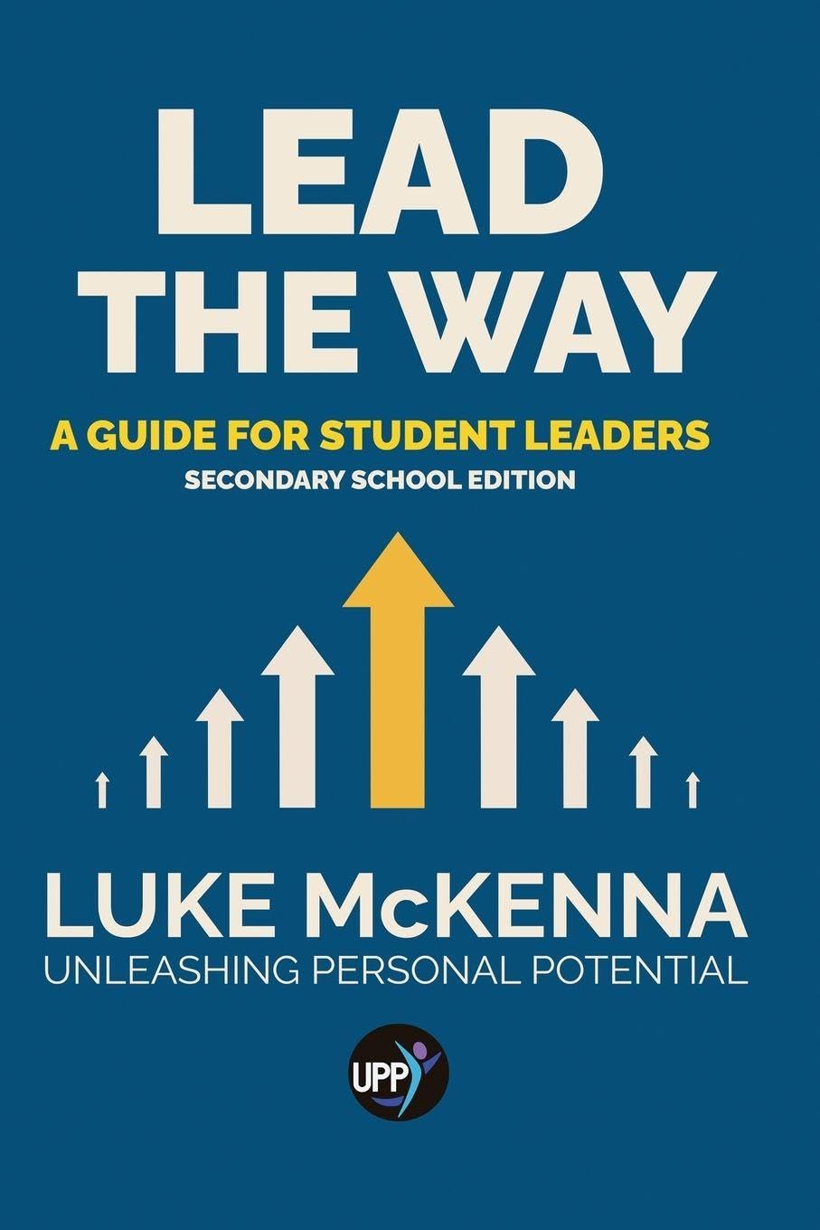 Lead The Way: Lead The Way: A Guide For Student Leaders (Secondary School Edition) (Secondary Edition)