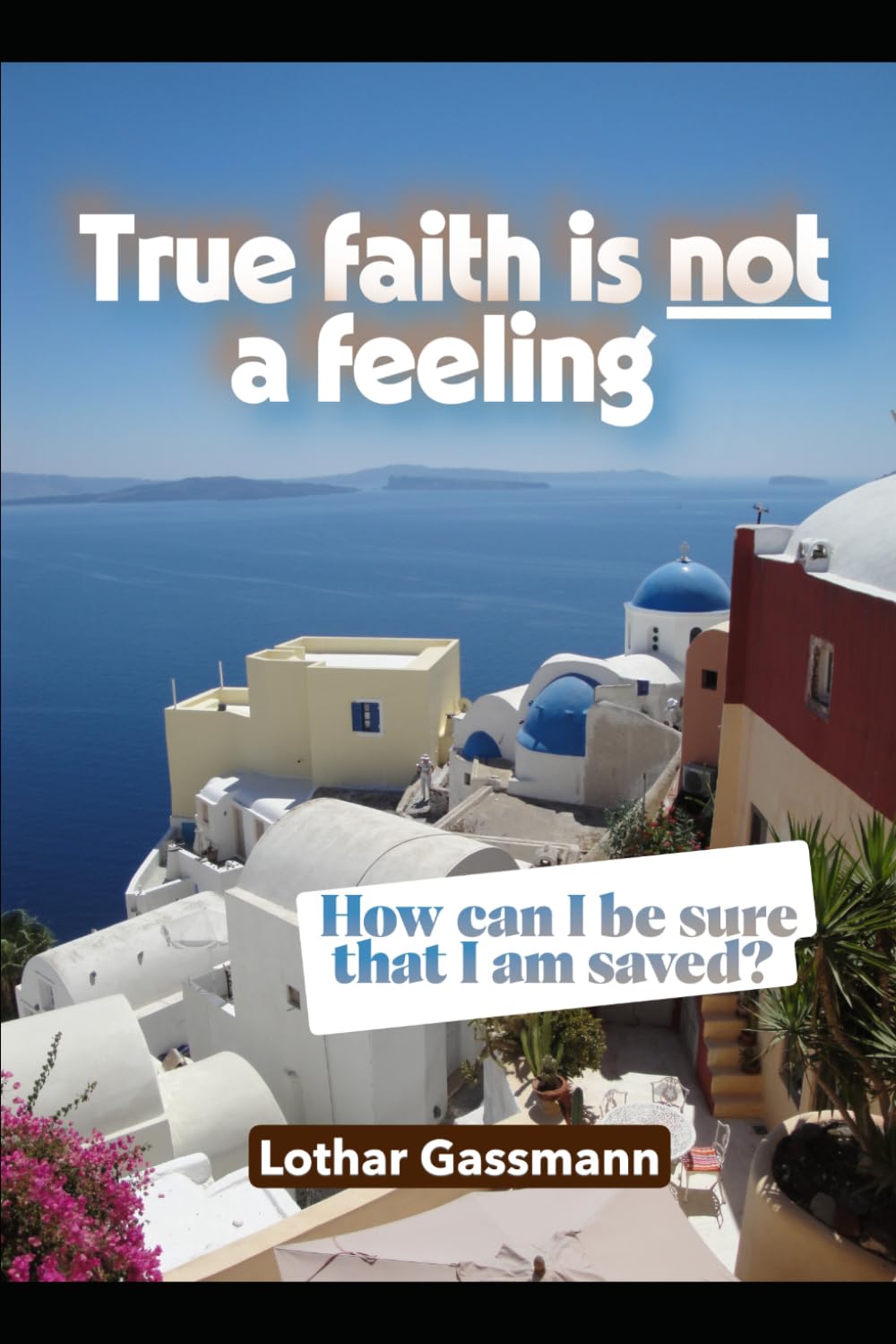True faith is not a feeling: How can I be sure that I am saved?