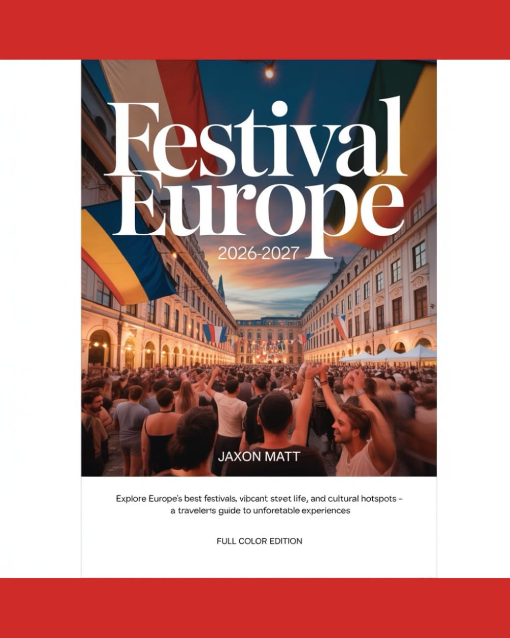 FESTIVAL EUROPE 2026-2027: Explore Europe’s Best Festivals, Vibrant Street Life, and Cultural Hotspots – A Traveler’s Guide to Unforgettable Experiences