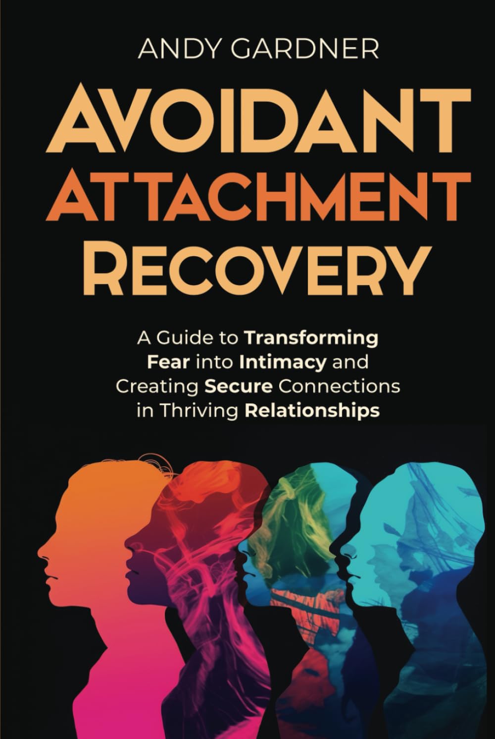 Avoidant Attachment Recovery: A Guide to Transforming Fear into Intimacy and Creating Secure Connections in Thriving Relationships (Interpersonal Mastery)