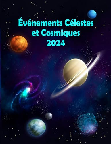 Événements Célestes et Cosmiques 2024: Planificateur pour Suivre tous les Phénomènes Astronomiques en 2024