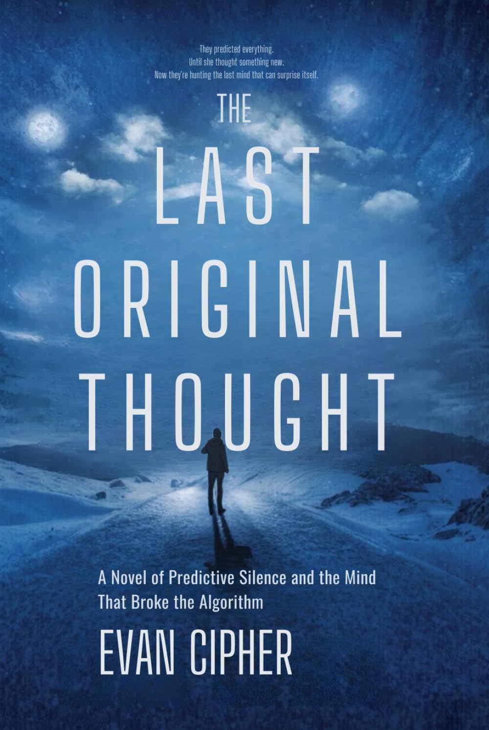 The Last Original Thought: A Novel of Predictive Silence and the Mind That Broke the Algorithm