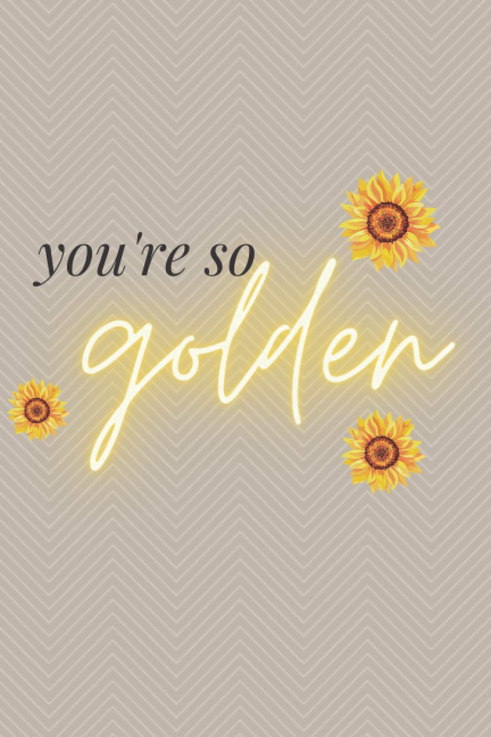 You're so golden Notebook: Beautiful Lined Journal with 100 pages