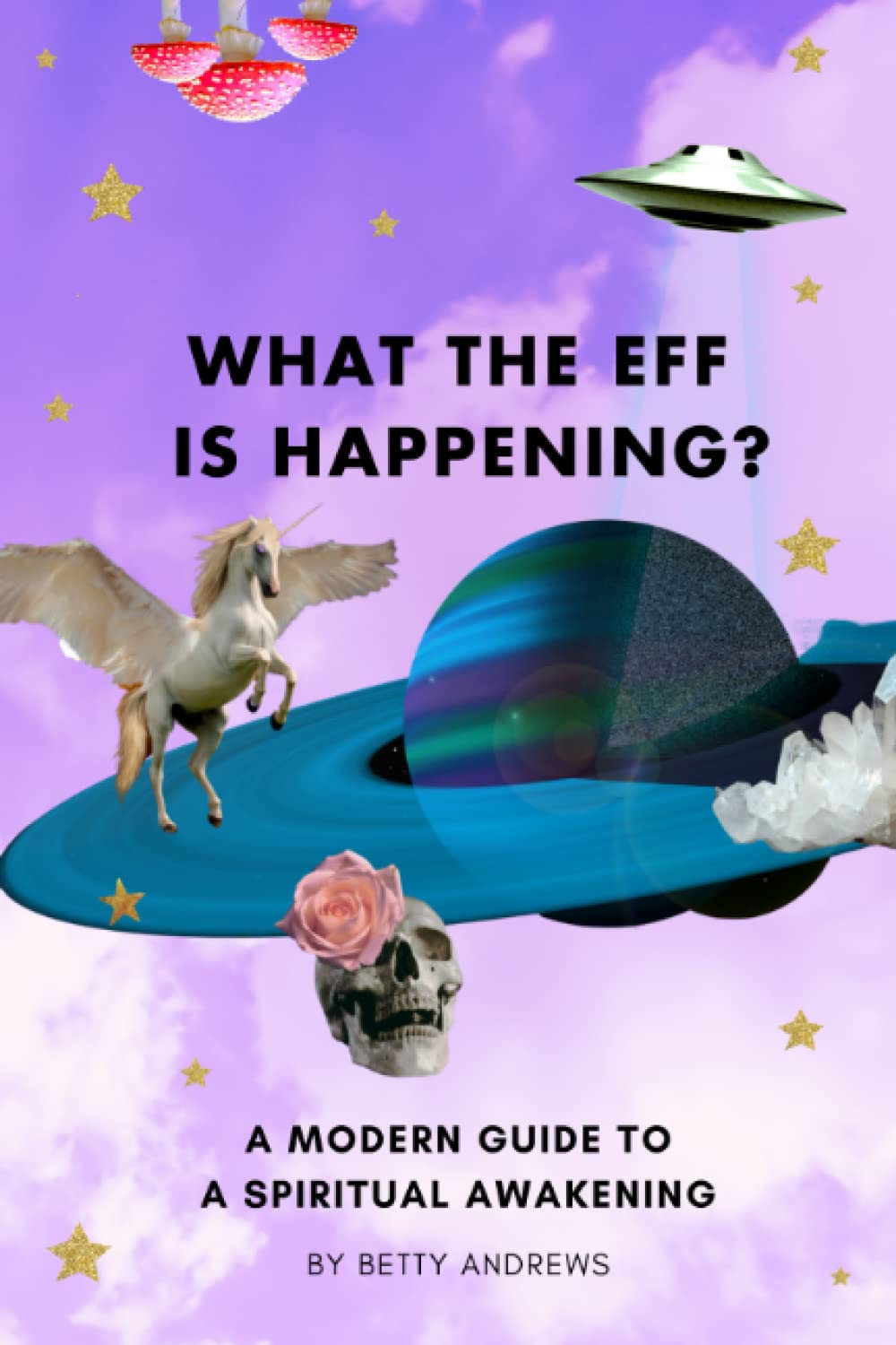 What the Eff is Happening to Me? A Modern Guide to a Spiritual Awakening