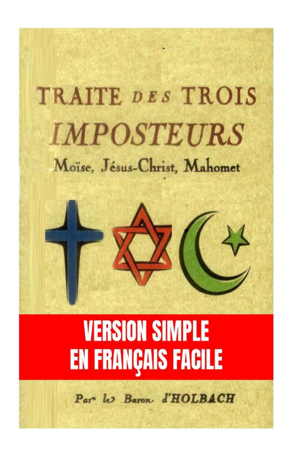 Traité des Trois Imposteurs : Moise, Jesus, Mahomet: Version Simple en Français Facile