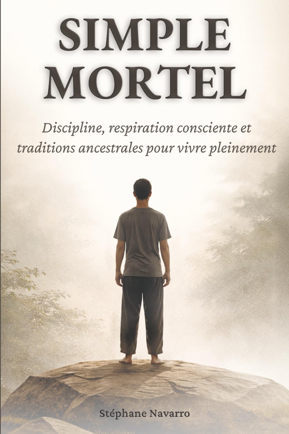 Simple Mortel: Discipline, respiration consciente et traditions ancestrales pour vivre pleinement