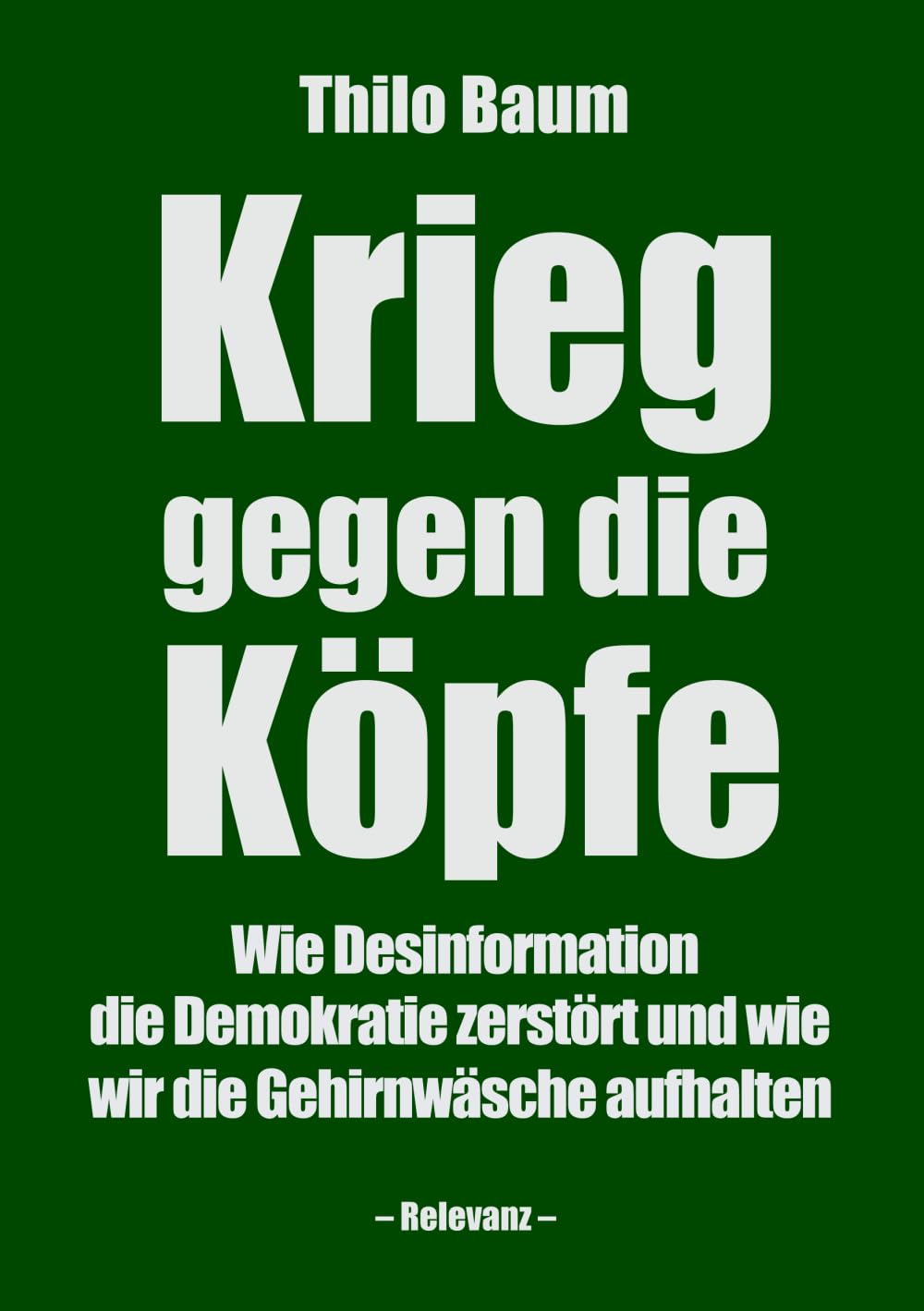 Krieg gegen die Köpfe: Wie Desinformation die Demokratie zerstört und wie wir die Gehirnwäsche aufhalten