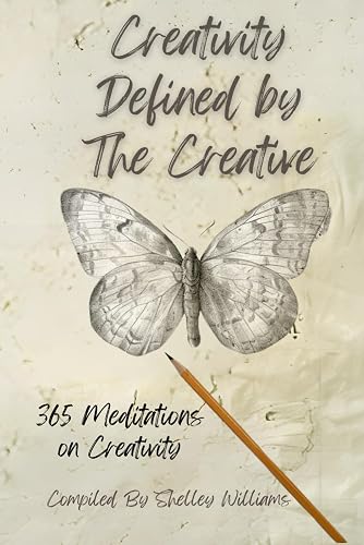 Creativity Defined By The Creative: 365 Meditations on Creativity