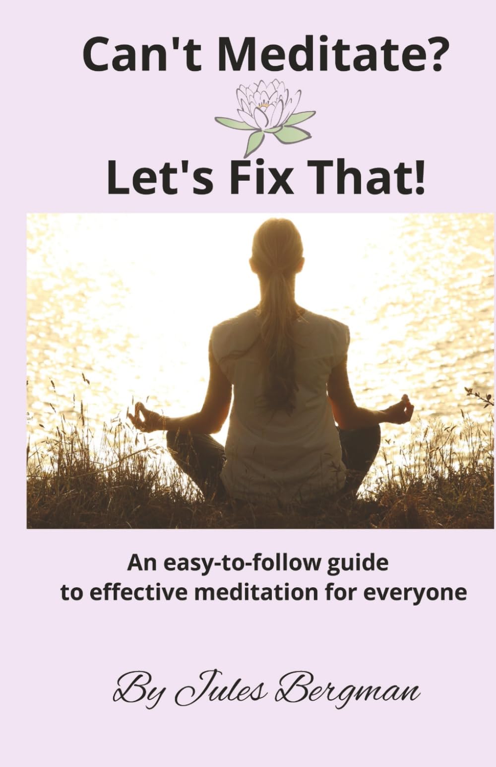 Can't Meditate? Let's Fix That!: An easy-to-follow guide to effective meditation for everyone. Guide to breathwork, manifestation and mindfulness| ... practice calm, understanding Enlightenment