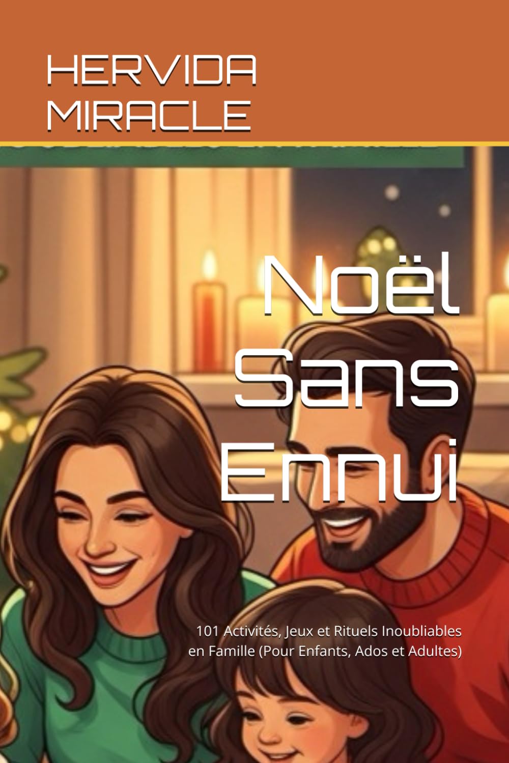 Noël Sans Ennui: 101 Activités, Jeux et Rituels Inoubliables en Famille (Pour Enfants, Ados et Adultes)