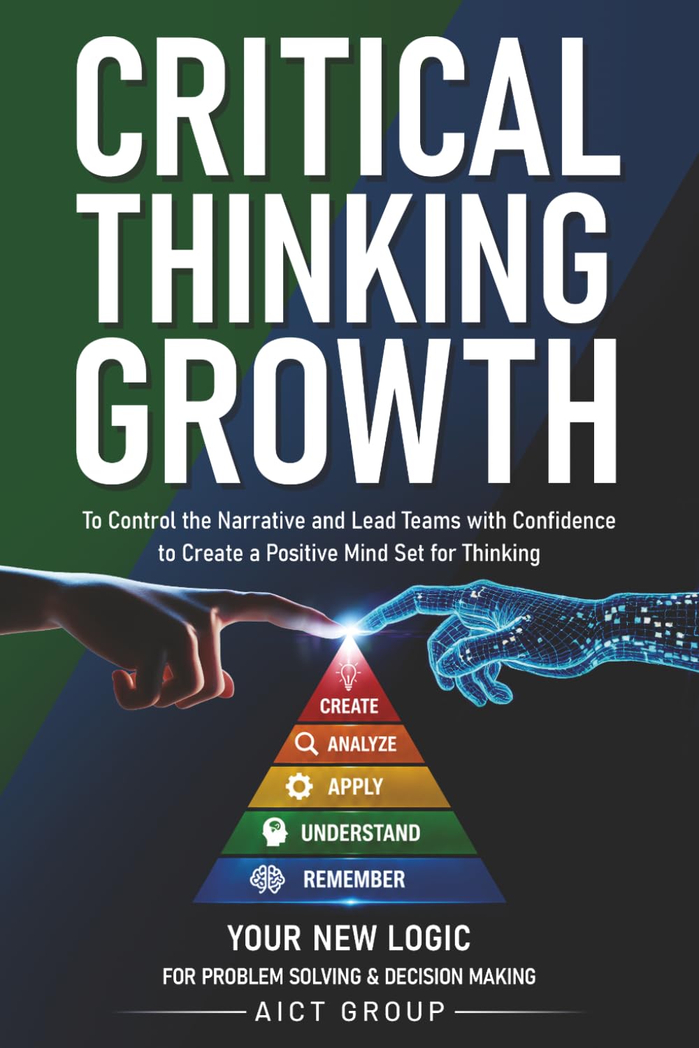Critical Thinking Growth for Problem Solving and Decision Making: Create a Positive Mind Set for Thinking