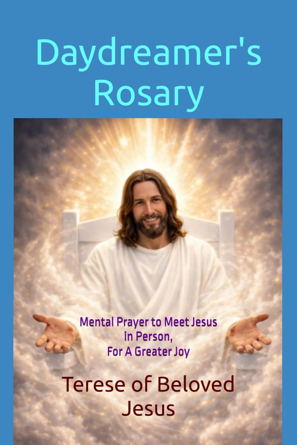 Daydreamer's Rosary: Mental Prayer to Meet Jesus in Person, For A Greater Joy (Daydreamer's Rosary: Meditations for A Greater Joy)