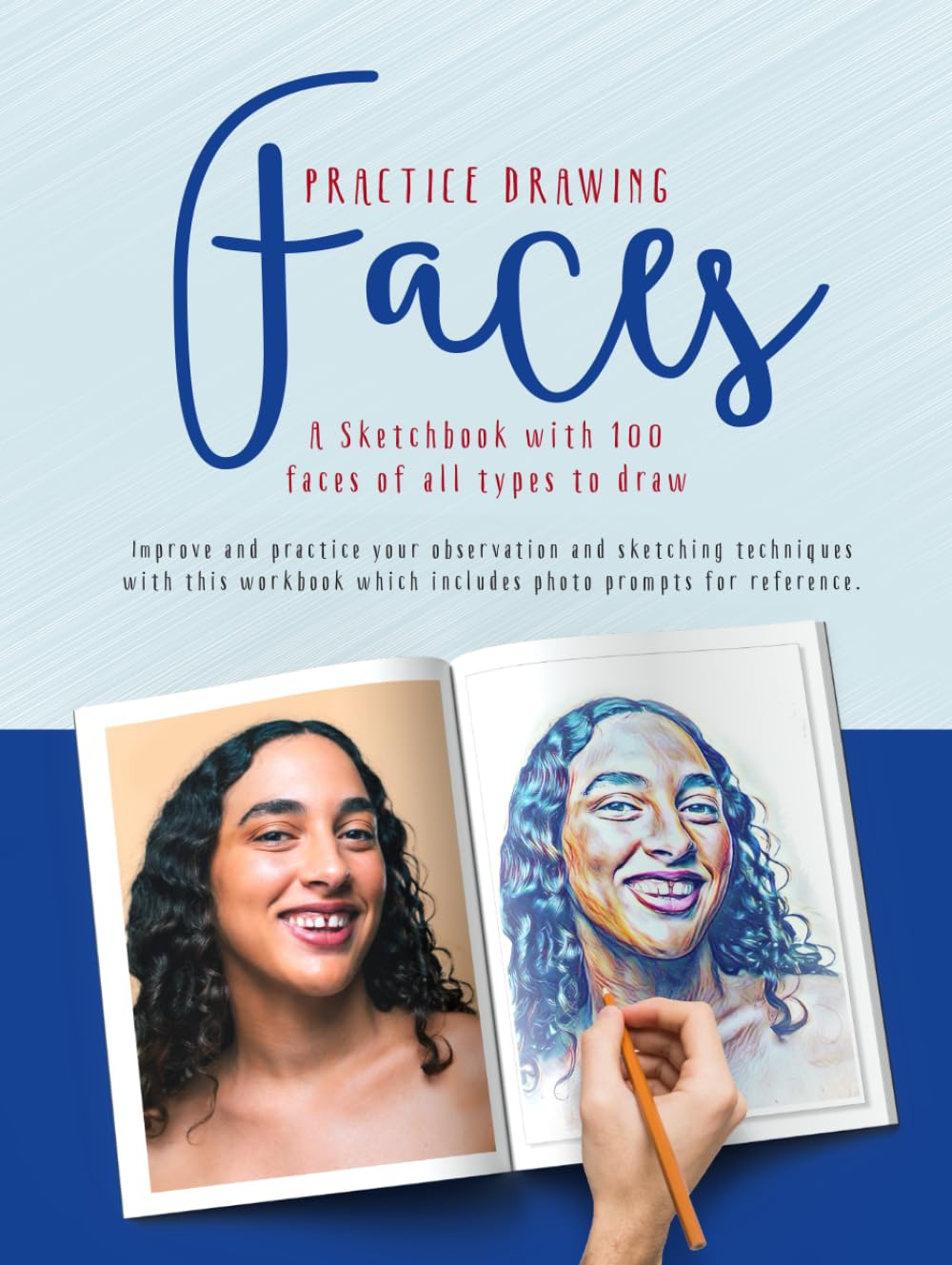 Practice Drawing Faces. A Sketchbook with 100 faces of all types to draw: Improve and practice your observation and sketching techniques with this ... for reference. (Practice Drawing Workbooks)