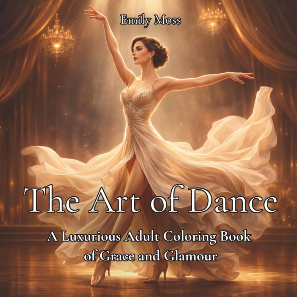 The Art of Dance: A Luxurious Adult Coloring Book of Grace and Glamour: 40 Elegant Dance-Themed Coloring Pages