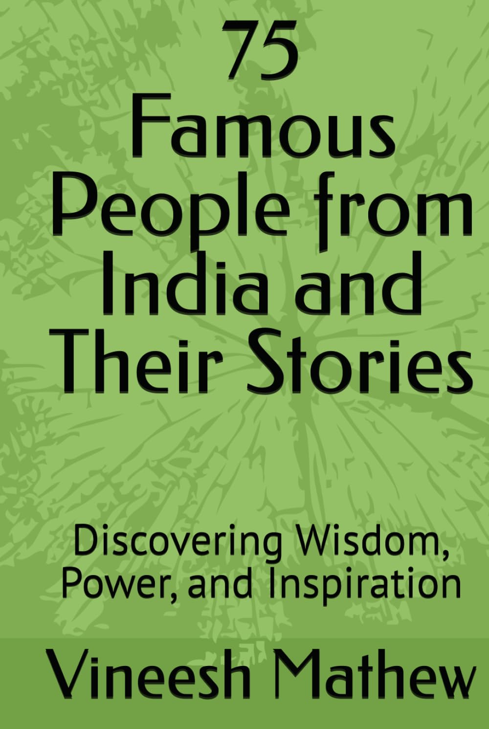 75 Famous People from India and Their Stories: Discovering Wisdom, Power, and Inspiration