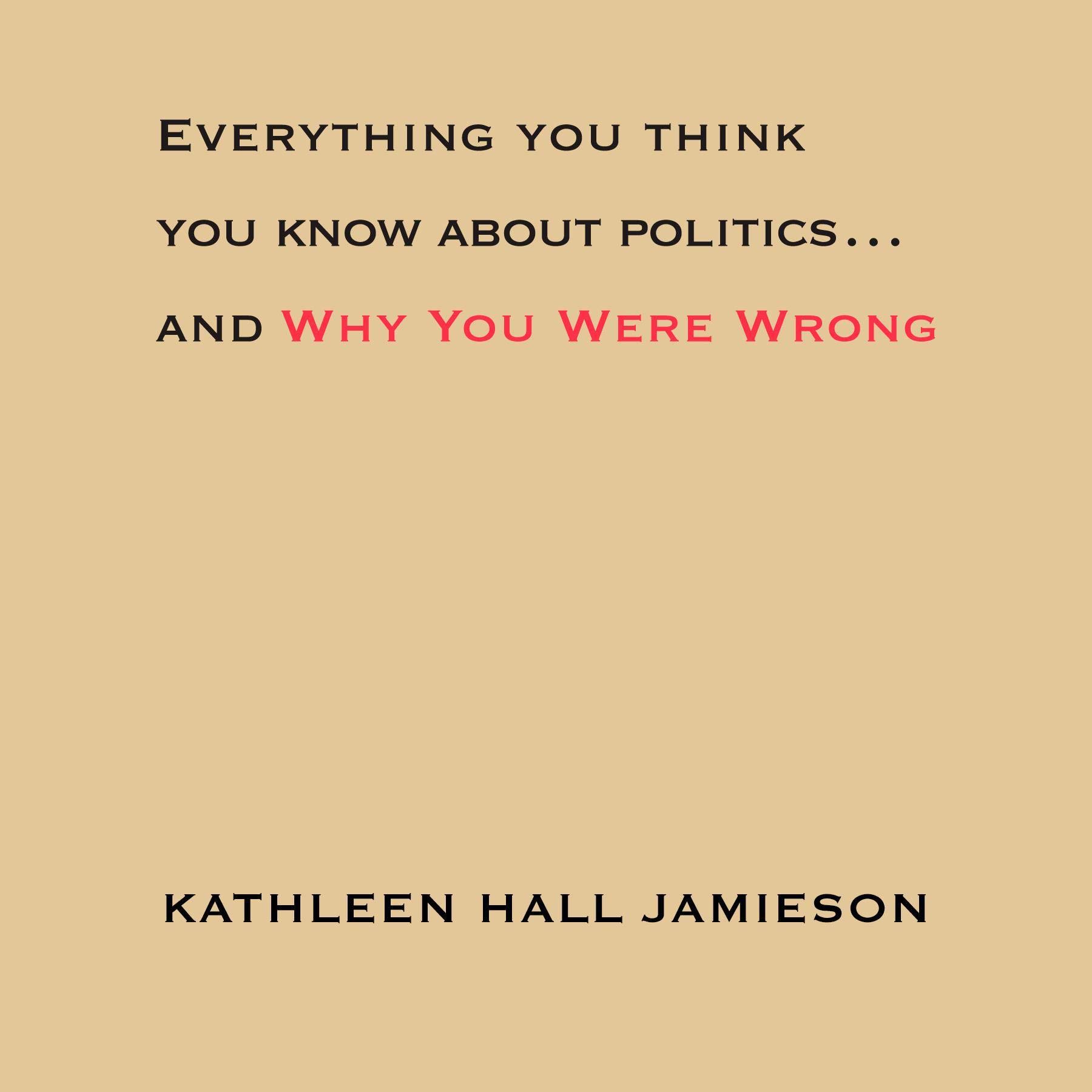 Cover art for Everything You Think You Know About Politics...and Why You Were Wrong
