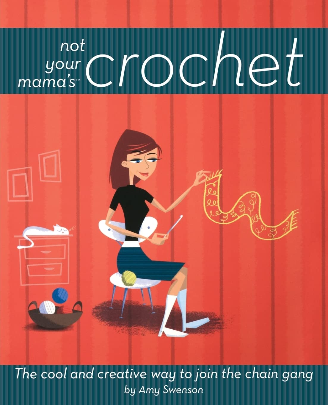 Not Your Mama's Crochet: The Cool and Creative Way to Join the Chain Gang